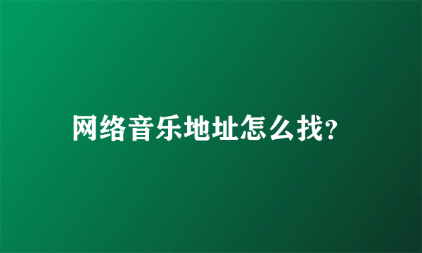 网络音乐地址怎么找？