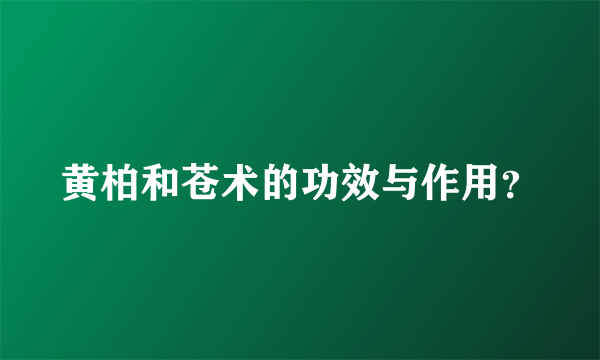 黄柏和苍术的功效与作用？