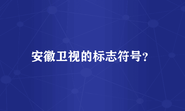 安徽卫视的标志符号？
