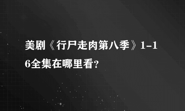 美剧《行尸走肉第八季》1-16全集在哪里看？