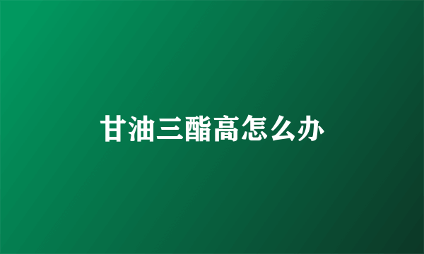 甘油三酯高怎么办