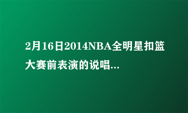 2月16日2014NBA全明星扣篮大赛前表演的说唱黑人歌手是谁？