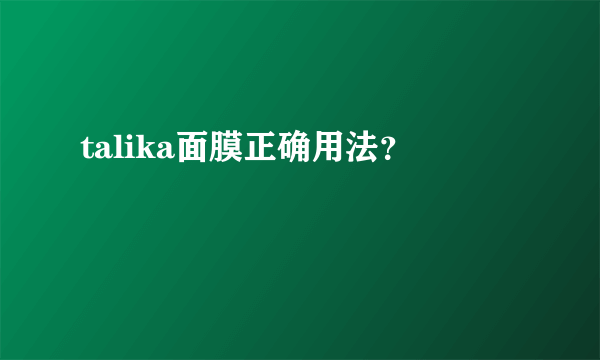 talika面膜正确用法？