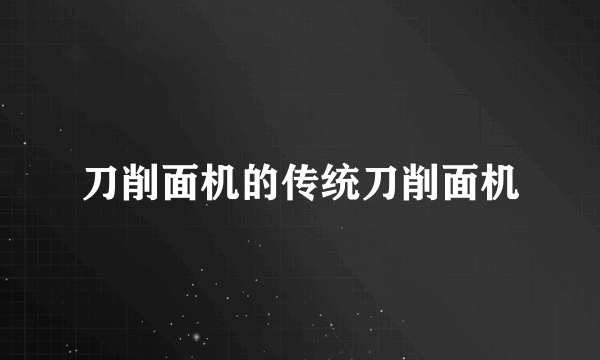 刀削面机的传统刀削面机