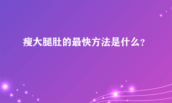 瘦大腿肚的最快方法是什么？