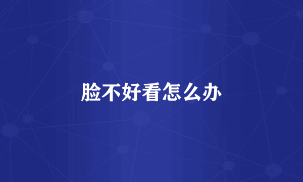 脸不好看怎么办