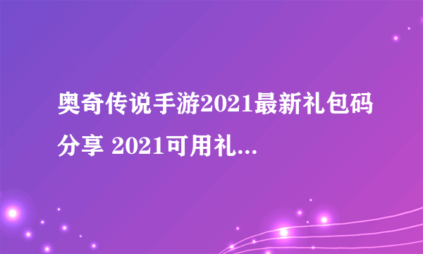 奥奇传说手游2021最新礼包码分享 2021可用礼包码大全