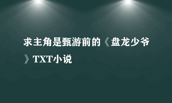 求主角是甄游前的《盘龙少爷》TXT小说