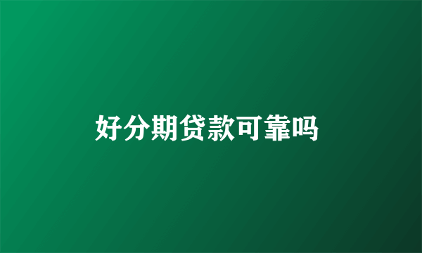 好分期贷款可靠吗 