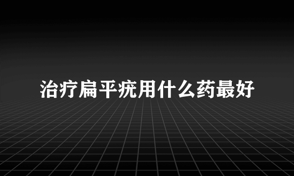 治疗扁平疣用什么药最好