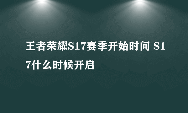王者荣耀S17赛季开始时间 S17什么时候开启