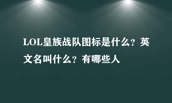LOL皇族战队图标是什么？英文名叫什么？有哪些人