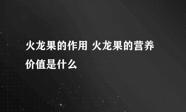 火龙果的作用 火龙果的营养价值是什么