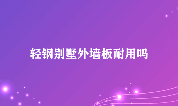 轻钢别墅外墙板耐用吗