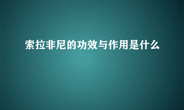索拉非尼的功效与作用是什么
