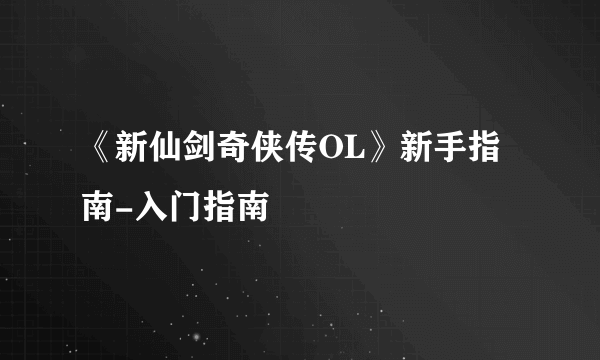《新仙剑奇侠传OL》新手指南-入门指南