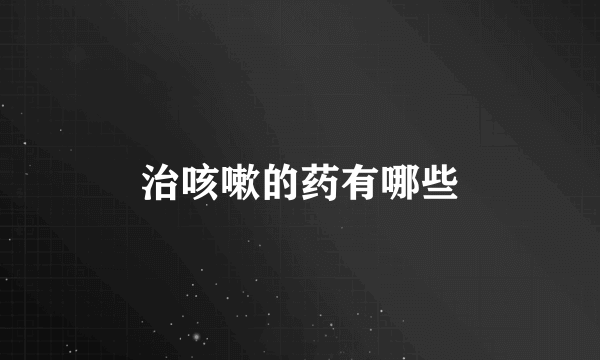 治咳嗽的药有哪些