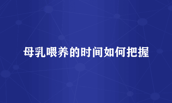 母乳喂养的时间如何把握