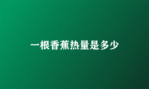 一根香蕉热量是多少
