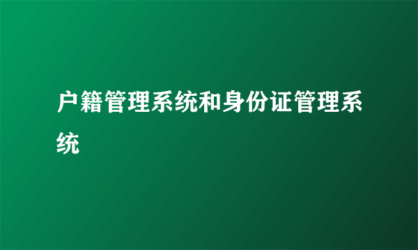 户籍管理系统和身份证管理系统