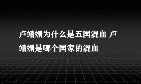 卢靖姗为什么是五国混血 卢靖姗是哪个国家的混血
