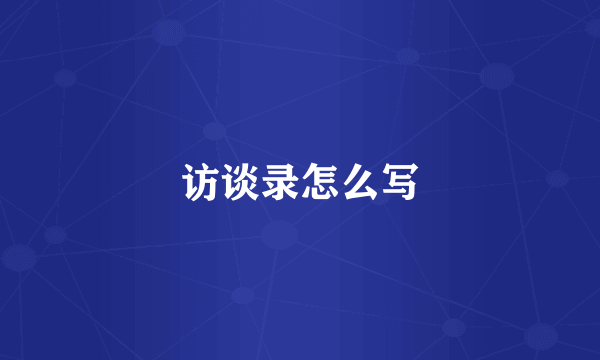 访谈录怎么写