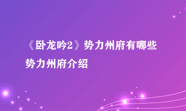 《卧龙吟2》势力州府有哪些 势力州府介绍