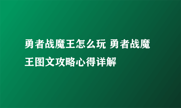 勇者战魔王怎么玩 勇者战魔王图文攻略心得详解