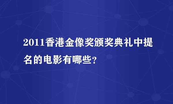 2011香港金像奖颁奖典礼中提名的电影有哪些？