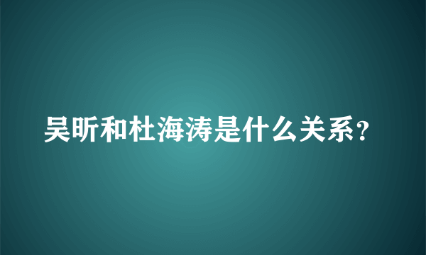 吴昕和杜海涛是什么关系？
