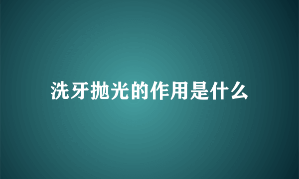 洗牙抛光的作用是什么