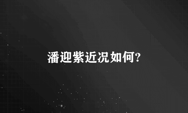 潘迎紫近况如何?