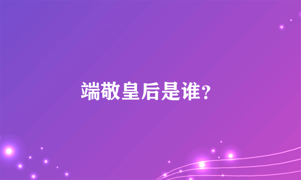 端敬皇后是谁？