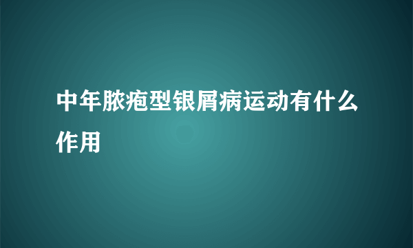 中年脓疱型银屑病运动有什么作用