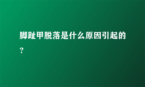 脚趾甲脱落是什么原因引起的？