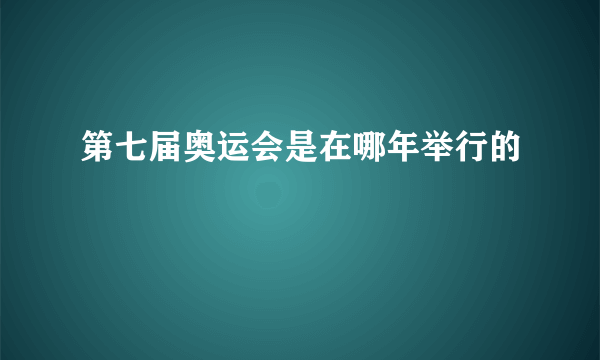 第七届奥运会是在哪年举行的