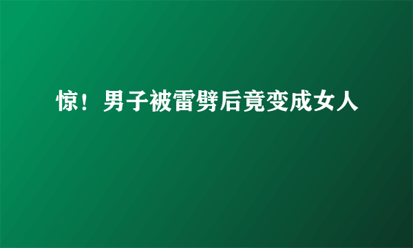 惊！男子被雷劈后竟变成女人