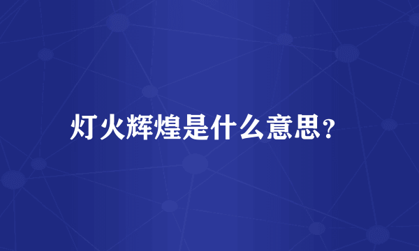 灯火辉煌是什么意思？