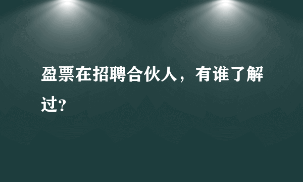盈票在招聘合伙人，有谁了解过？
