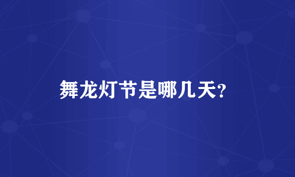 舞龙灯节是哪几天？
