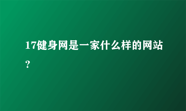 17健身网是一家什么样的网站？