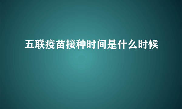 五联疫苗接种时间是什么时候