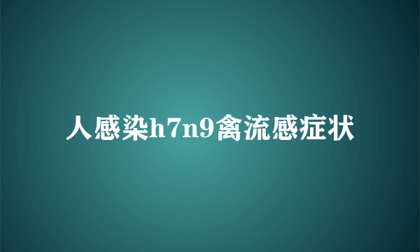 人感染h7n9禽流感症状