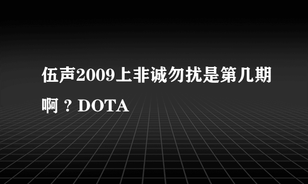 伍声2009上非诚勿扰是第几期啊 ? DOTA