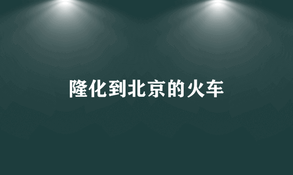 隆化到北京的火车