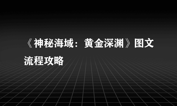 《神秘海域：黄金深渊》图文流程攻略