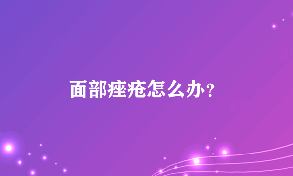 面部痤疮怎么办？
