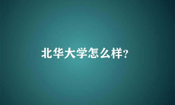 北华大学怎么样？