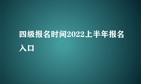 四级报名时间2022上半年报名入口