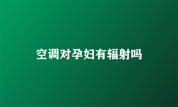 空调对孕妇有辐射吗